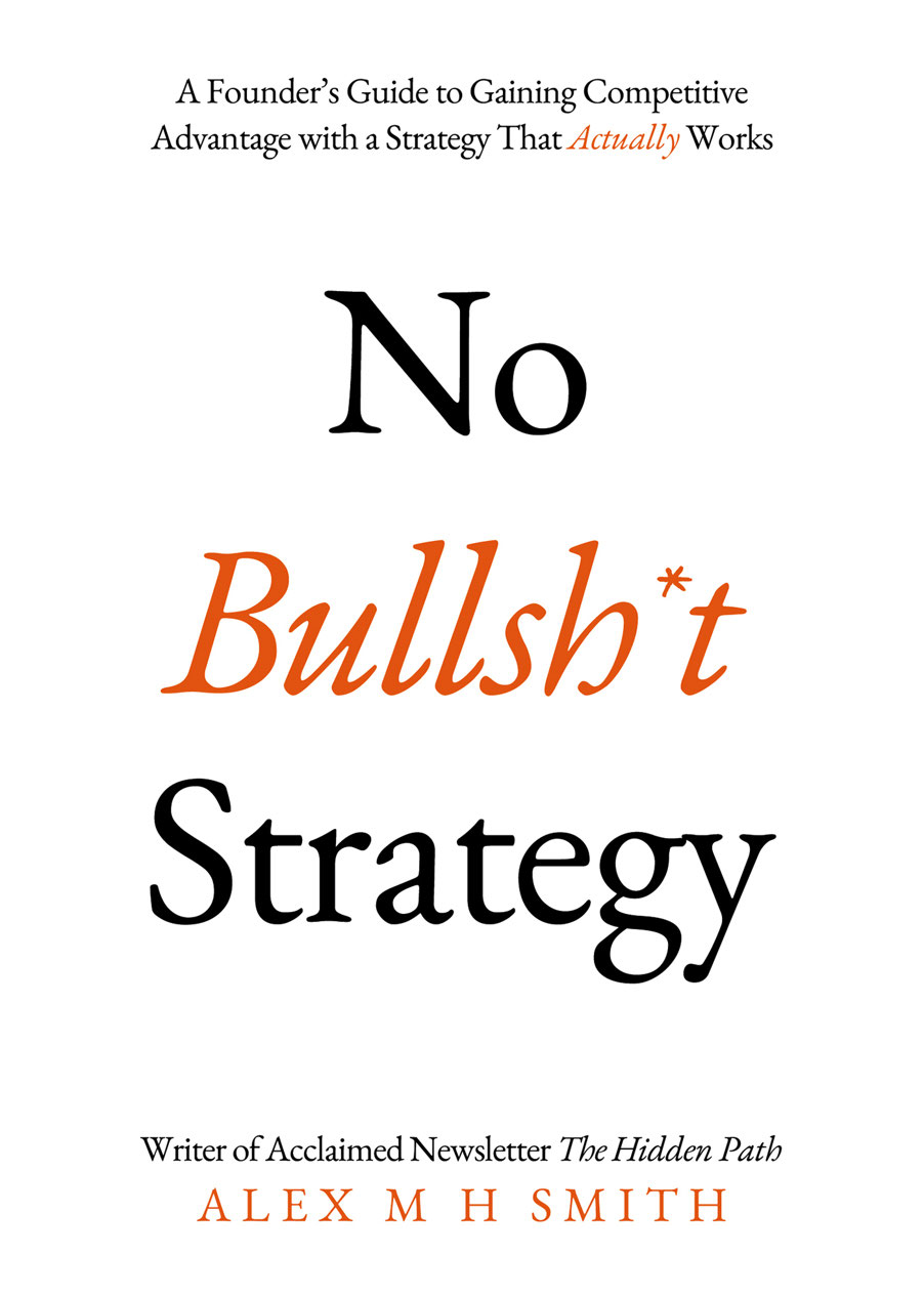 No Bullsht Strategya Founders Guide To Gaining Competitive Advantage With A Strategy That Actually Works 1st Alex M Smith