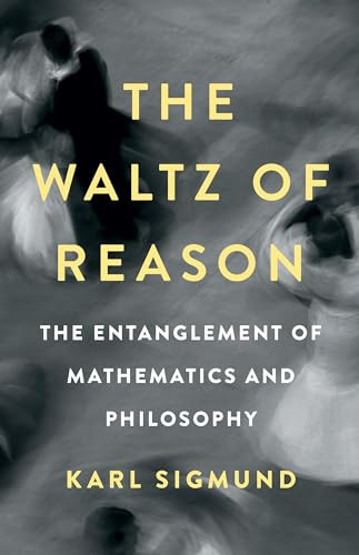 The Waltz Of Reason The Entanglement Of Mathematics And Philosophy 1st Edition Karl Sigmund