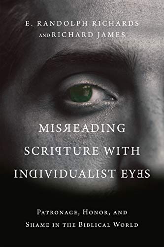 Misreading Scripture With Individualist Eyes Patronage Honor And Shame In The Biblical World Richards