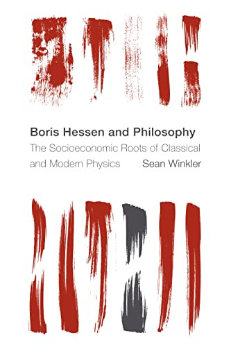 The Boris Hessen And Philosophy The Socioeconomic Roots Of Classical And Modern Physics Sean Winkler