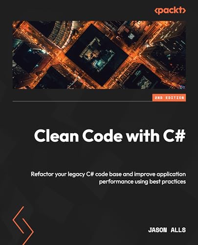 Clean Code With C Second Edition Refactor Your Legacy C Code Base And Improve Application Performance Using Best Practices 2nd Jason Alls