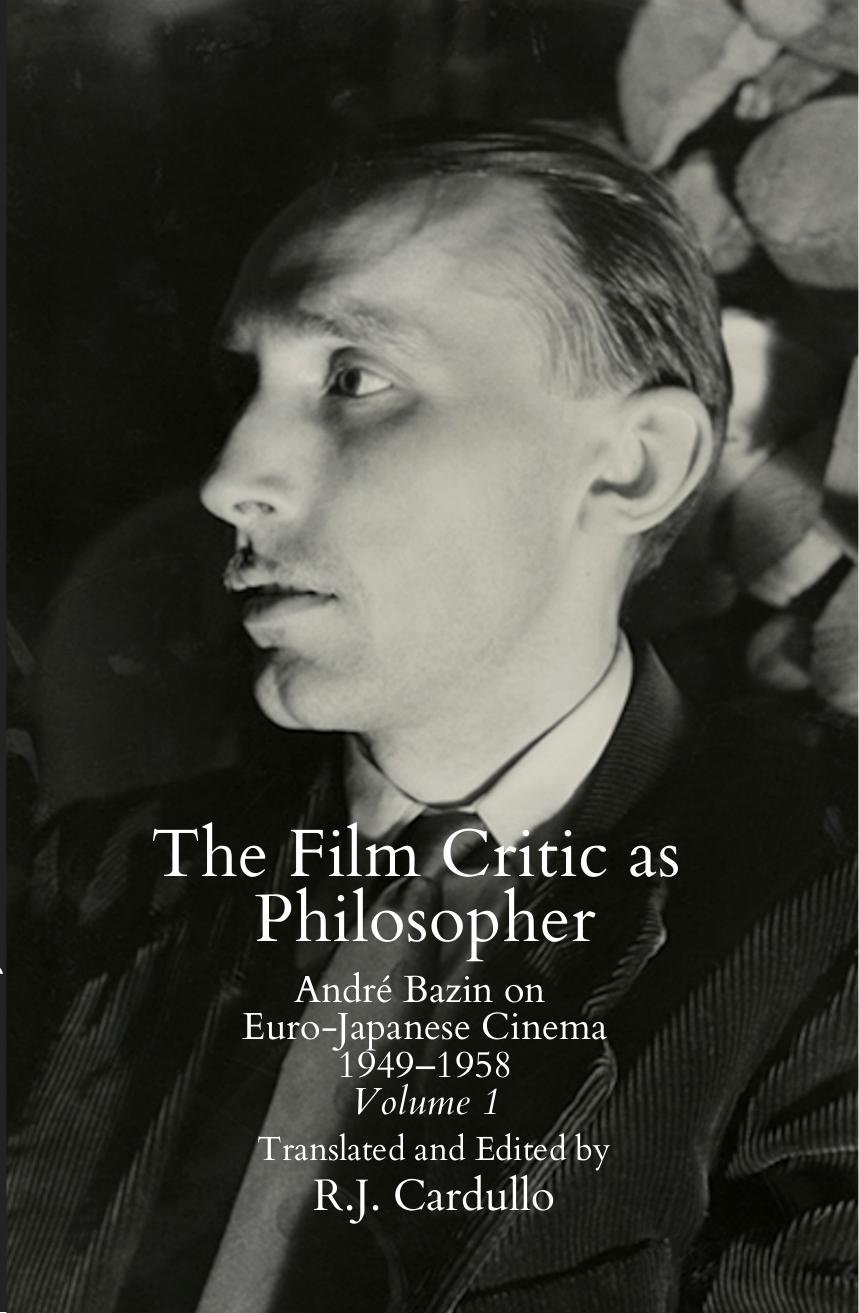 The Film Critic As Philosopher Andr Bazin On Eurojapanese Cinema 19491958 Volume 1 Andr Bazin