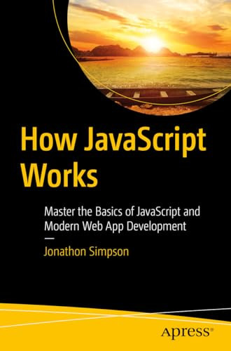 How Javascript Works Master The Basics Of Javascript And Modern Web App Development 1st Edition Jonathon Simpson