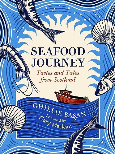 Seafood Journey Tastes And Tales From Scotland Ghillie Basan