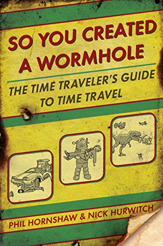 So You Created A Wormhole The Time Travelers Guide To Time Travel Illustrated Phil Hornshaw