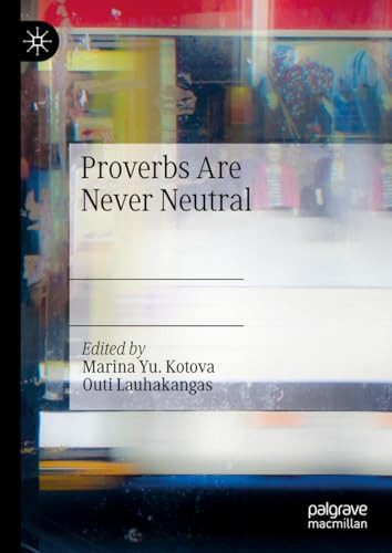 Proverbs Are Never Neutral 1st Edition Marina Yu Kotova Outi Lauhakangas