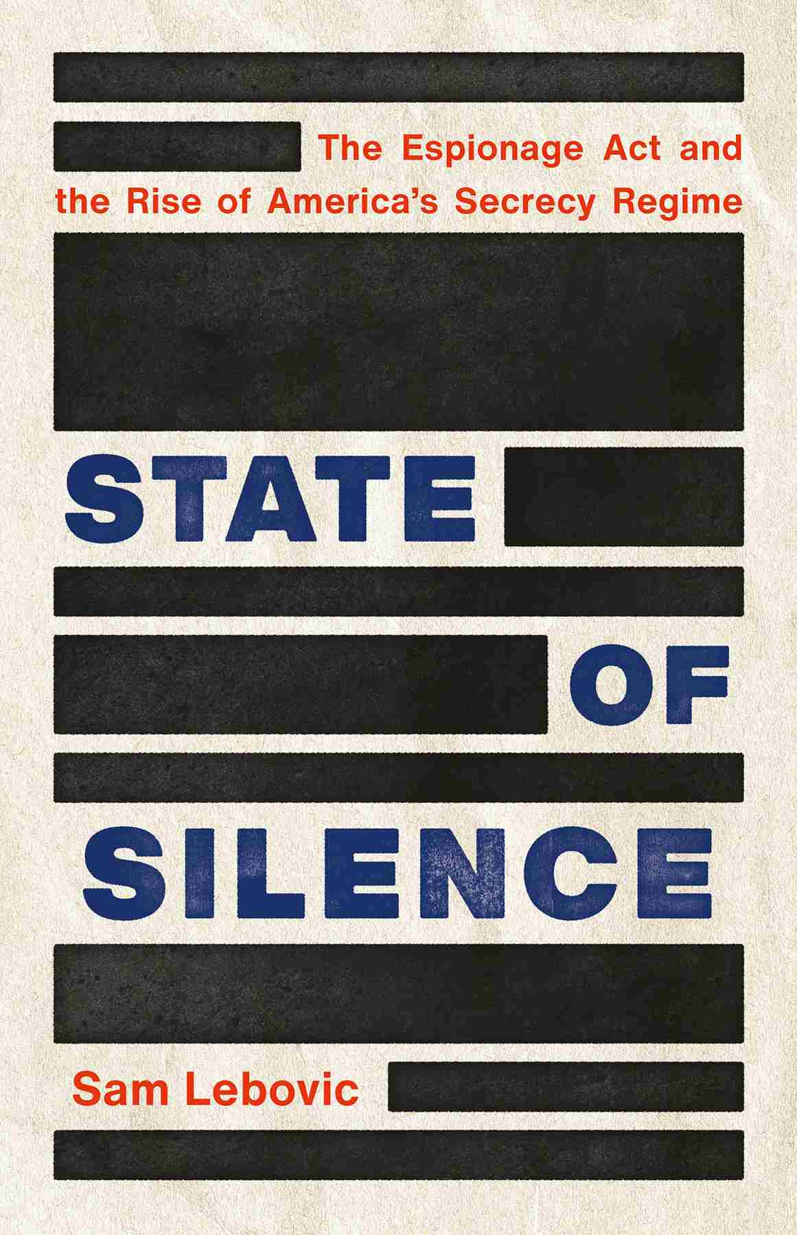 State Of Silence The Espionage Act And The Rise Of Americas Secrecy Regime Sam Lebovic