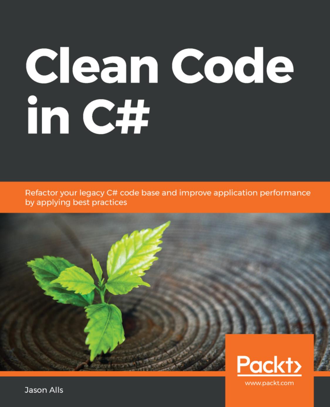 Clean Code In C Refactor Your Legacy C Code Base And Improve Application Performance By Applying Best Practices 1st Edition Jason Alls