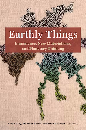 Earthly Things Immanence New Materialisms And Planetary Thinking 1st Edition Karen Bray