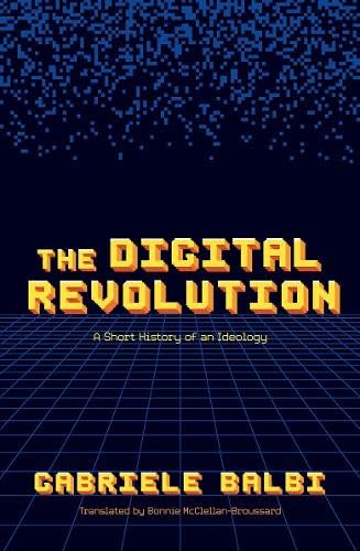 The Digital Revolution A Short History Of An Ideology Balbi
