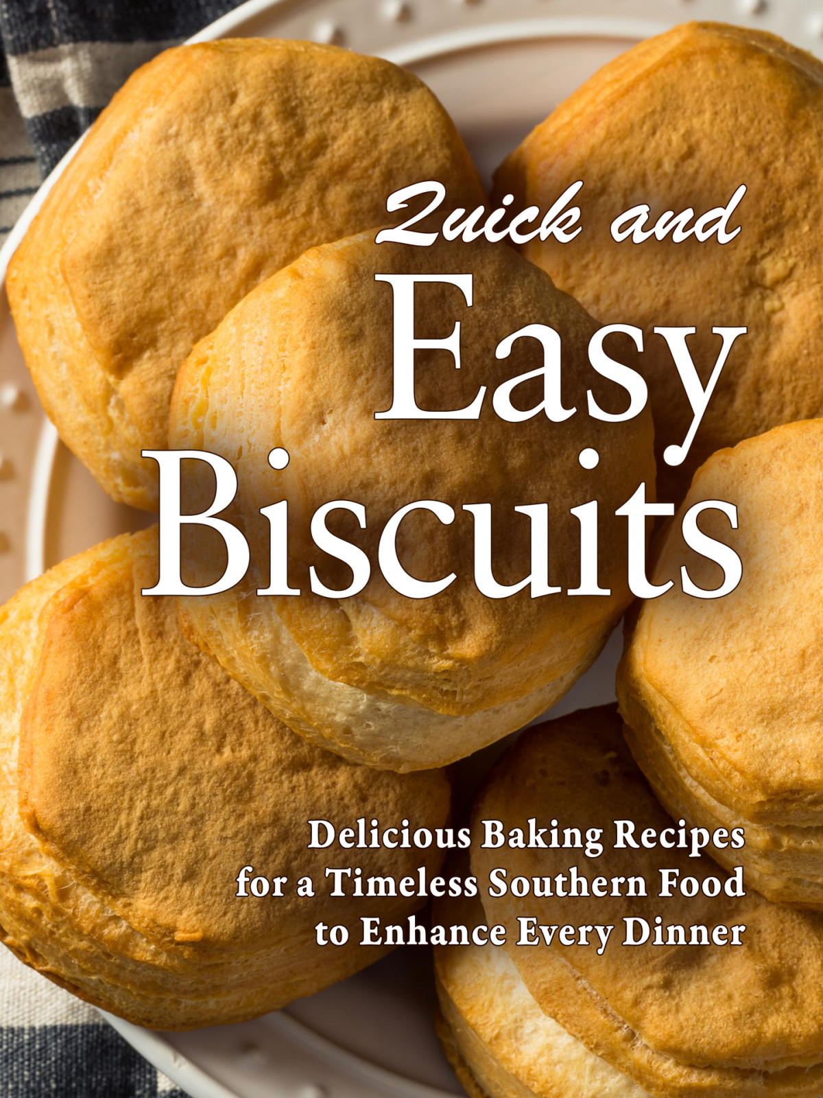 Quick And Easy Biscuits Delicious Baking Recipes For A Timeless Southern Food To Enhance Every Dinner Press