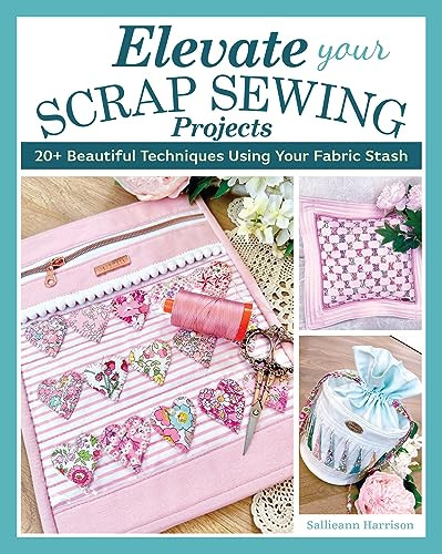 Elevate Your Scrap Sewing Projects 20 Beautiful Techniques Using Your Fabric Stash Landauer 10 Projects For Quilts Baskets Cushions And Bags Made With Fabric Weaving Fusible Appliqu And More 1st Edition Sallieann Harrison