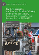 The Development Of The Hotel And Tourism Industry In The Twentieth Century Comparative Perspectives From Western Europe 19001970 Carlos Larrinaga