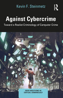 Against Cybercrime Toward A Realist Criminology Of Computer Crime Kevin F Steinmetz