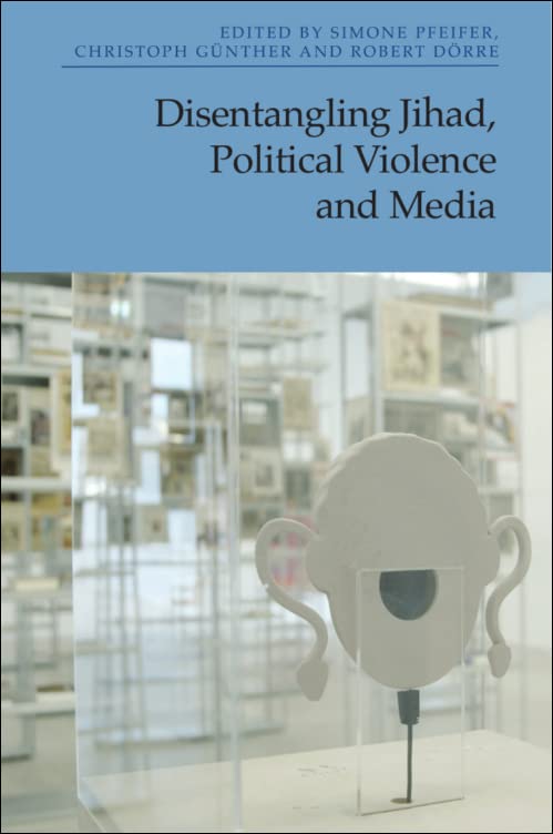 Disentangling Jihad Political Violence And Media Simone Pfeifer
