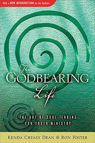 The Godbearing Life The Art Of Soul Tending For Youth Ministry First Edition Kenda Creasy Dean