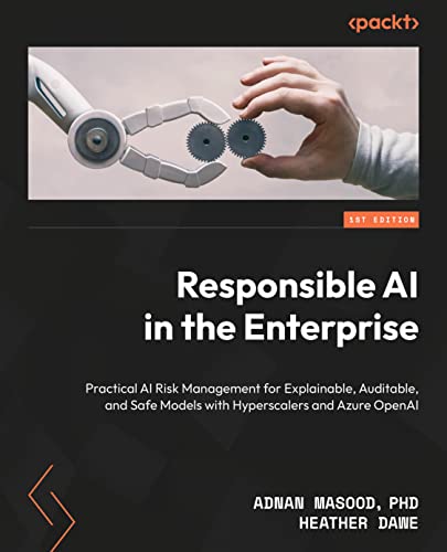 Responsible Ai In The Enterprise Practical Ai Risk Management For Explainable Auditable And Safe Models With Hyperscalers And Azure Openai 1st Edition Adnan Masood