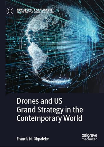 Drones And Us Grand Strategy In The Contemporary World 1st Edition Francis N Okpaleke