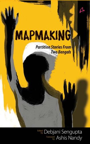 Map Making Partition Stories From Two Bengals Debajani Sengupta