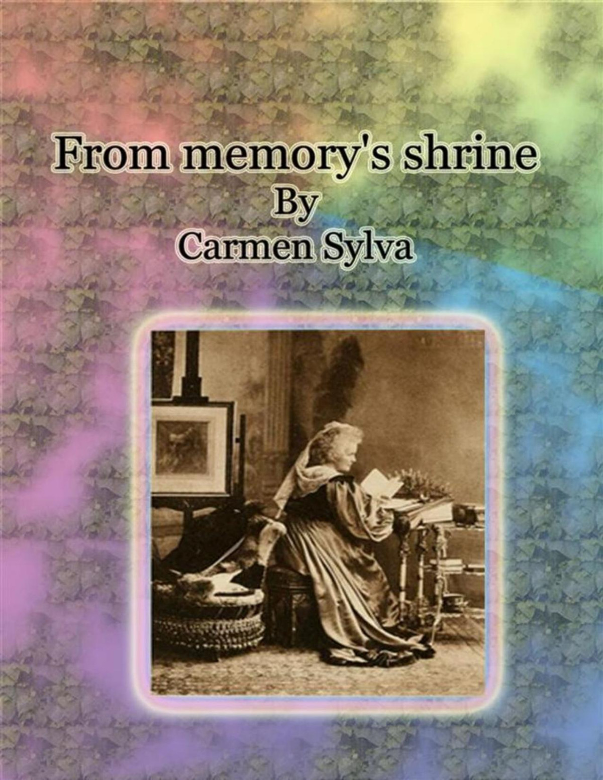 From Memorys Shrine Carmen Sylva