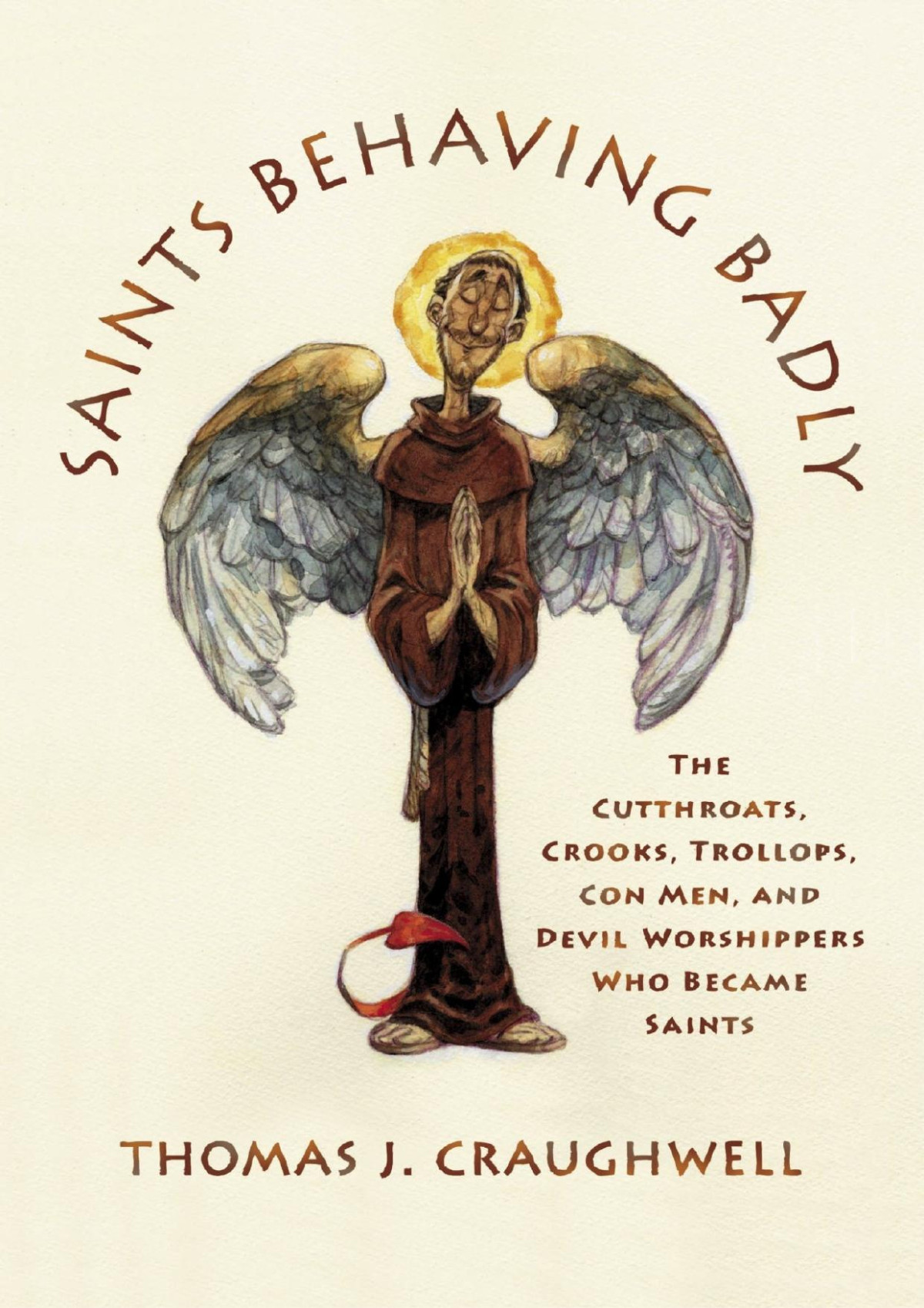 Saints Behaving Badly The Cutthroats Crooks Trollops Con Men And Devilworshippers Who Became Saints Thomas J Craughwell