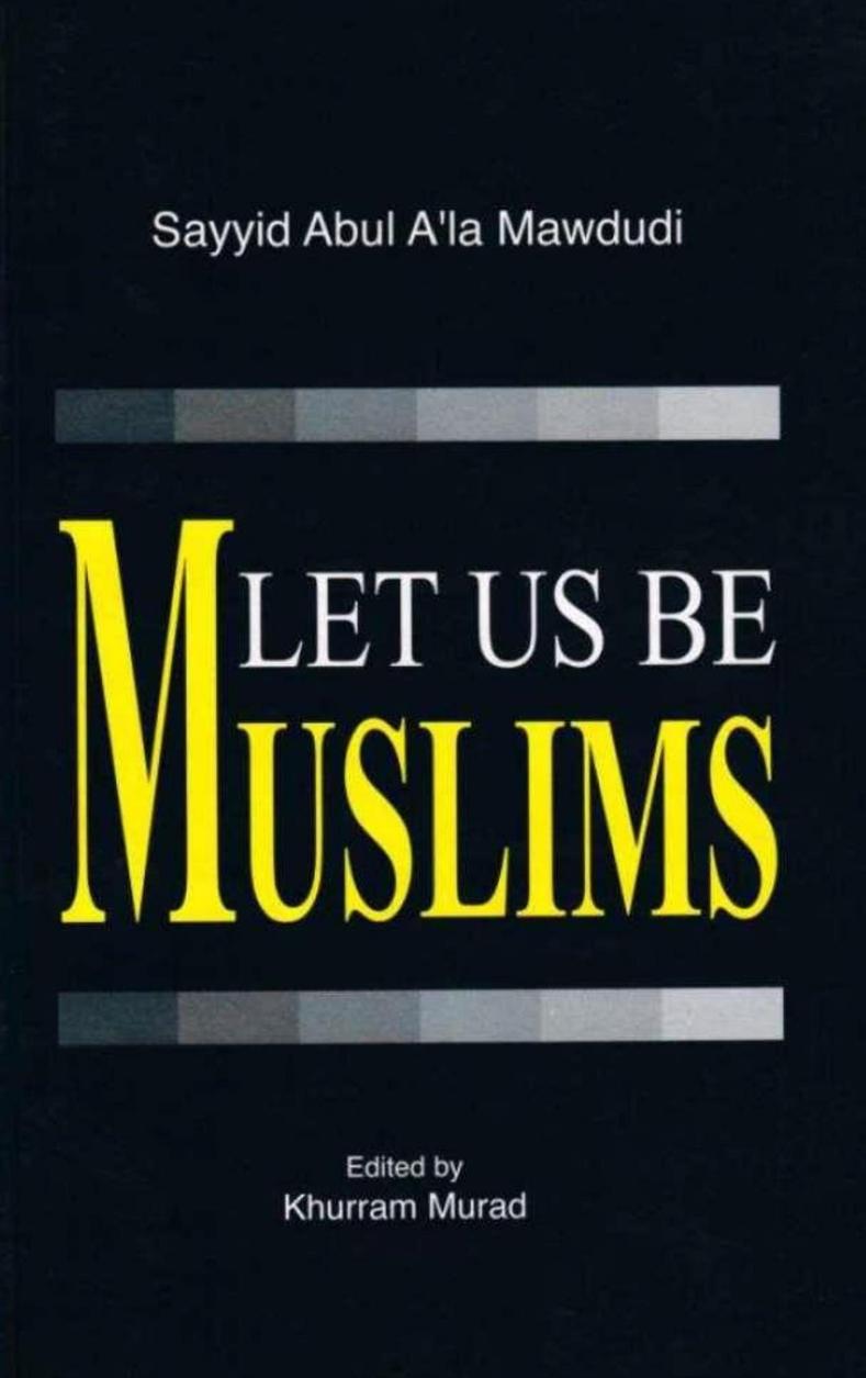 Let Us Be Muslim Sayyid Abul Ala Mawdudi Khurram Murad