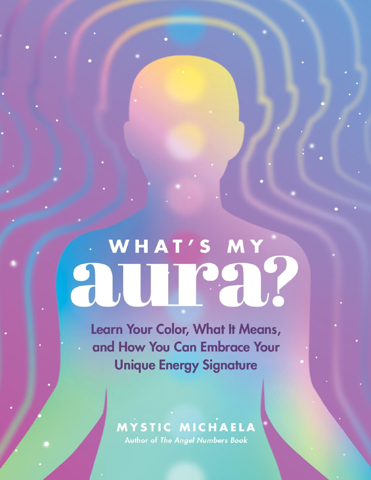 Whats My Aura Learn Your Color What It Means And How You Can Embrace Your Unique Energy Signature Mystic Michaela