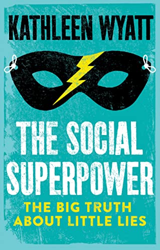 The Social Superpower The Big Truth About Little Lies Kathleen Wyatt