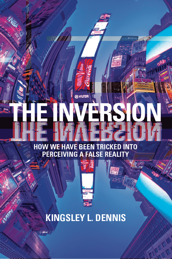 The Inversion How We Have Been Tricked Into Perceiving A False Reality Dennis