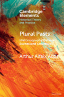 Plural Pasts Historiography Between Events And Structures Arthur Alfaix Assis