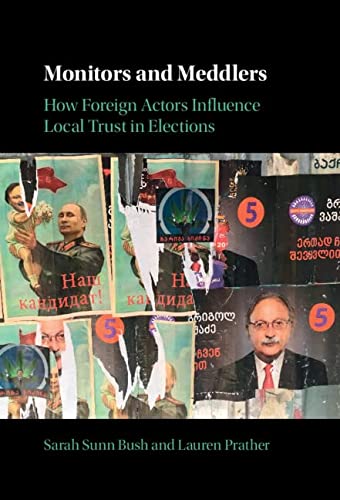 Monitors And Meddlers How Foreign Actors Influence Local Trust In Elections New Sarah Sunn Bush