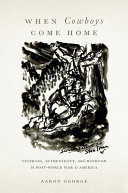 When Cowboys Come Home Veterans Authenticity And Manhood In Postworld War Ii America Aaron George