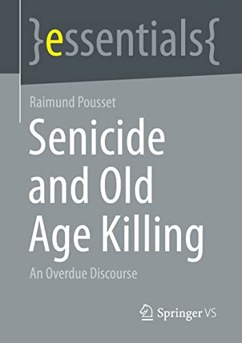 Senicide And Old Age Killing An Overdue Discourse 1st Edition Raimund Pousset