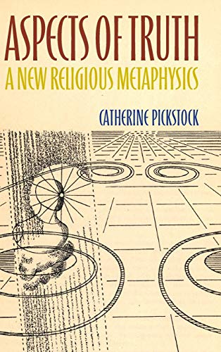 Aspects Of Truth A New Religious Metaphysics Catherine Pickstock