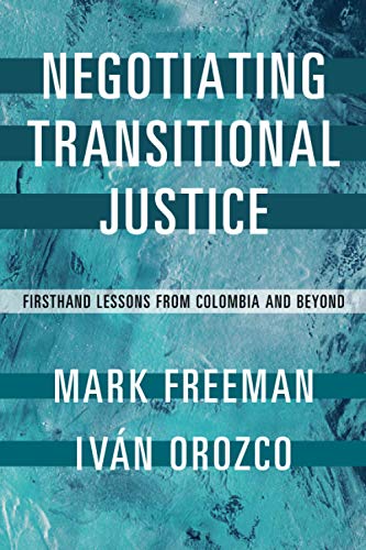 Negotiating Transitional Justice Firsthand Lessons From Colombia And Beyond Mark Freeman