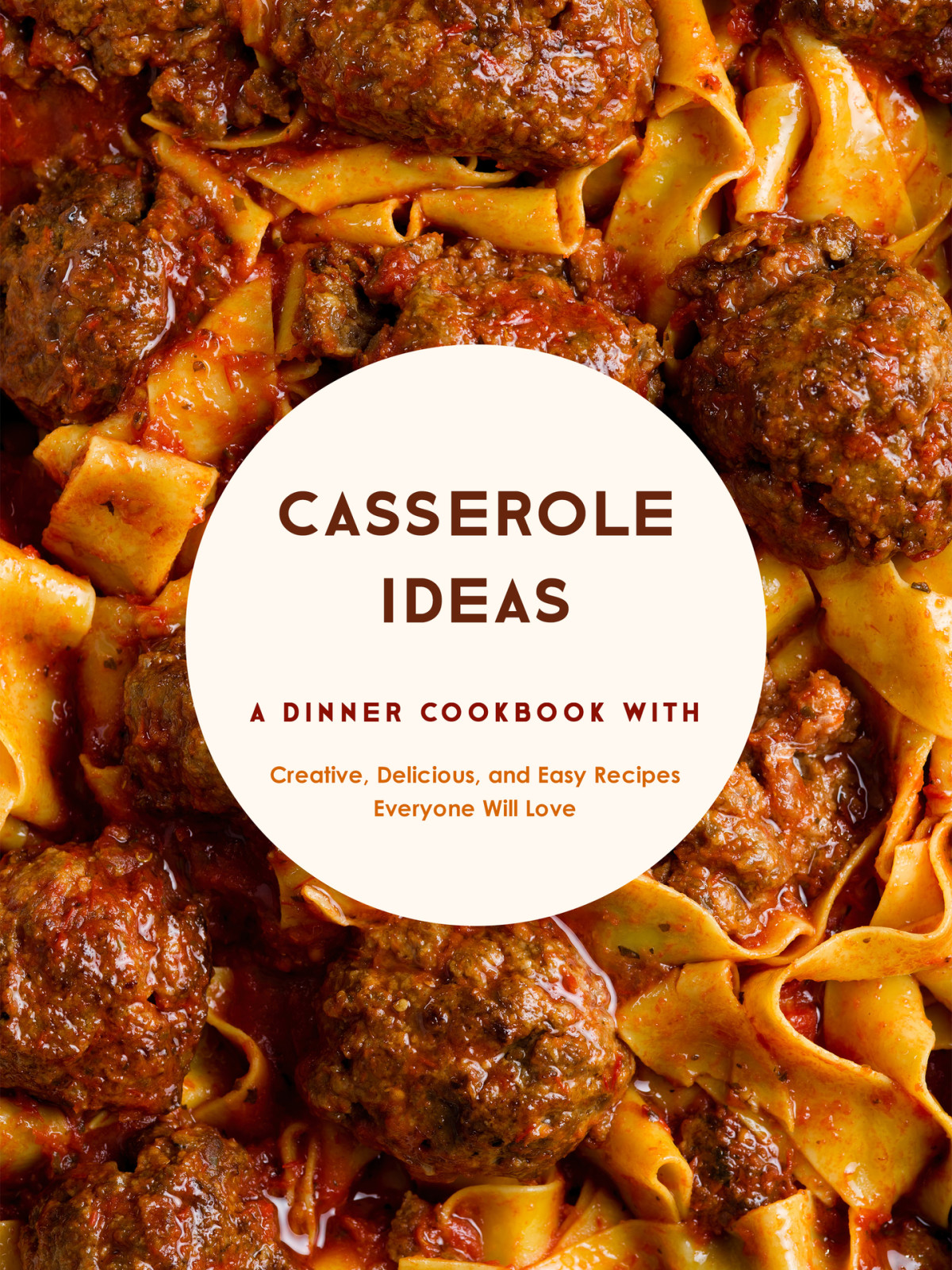 Casserole Ideas A Dinner Cookbook With Creative Delicious And Easy Recipes Everyone Will Love Press
