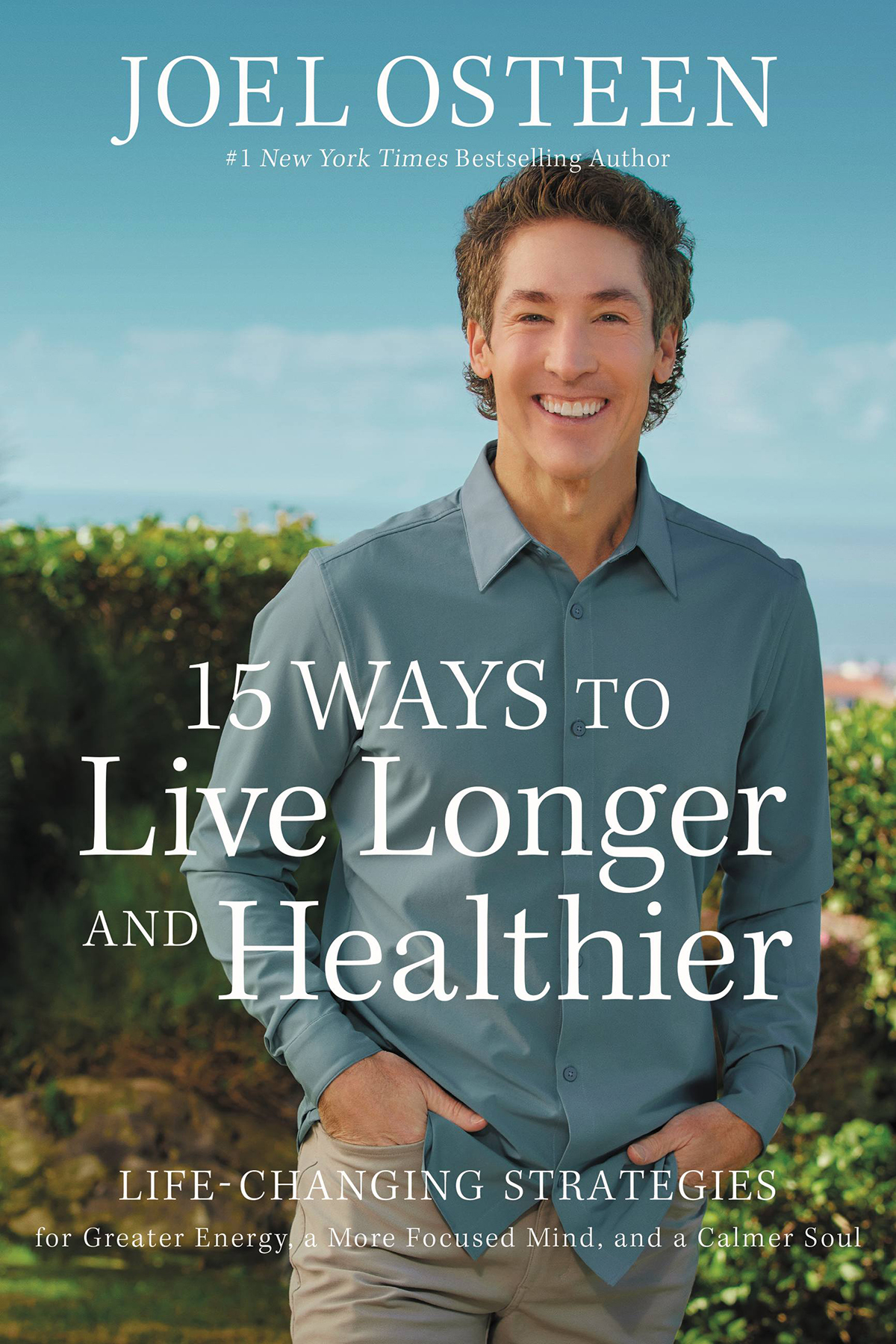 15 Ways To Live Longer And Healthier Lifechanging Strategies For Greater Energy A More Focused Mind And A Calmer Soul Joel Osteen