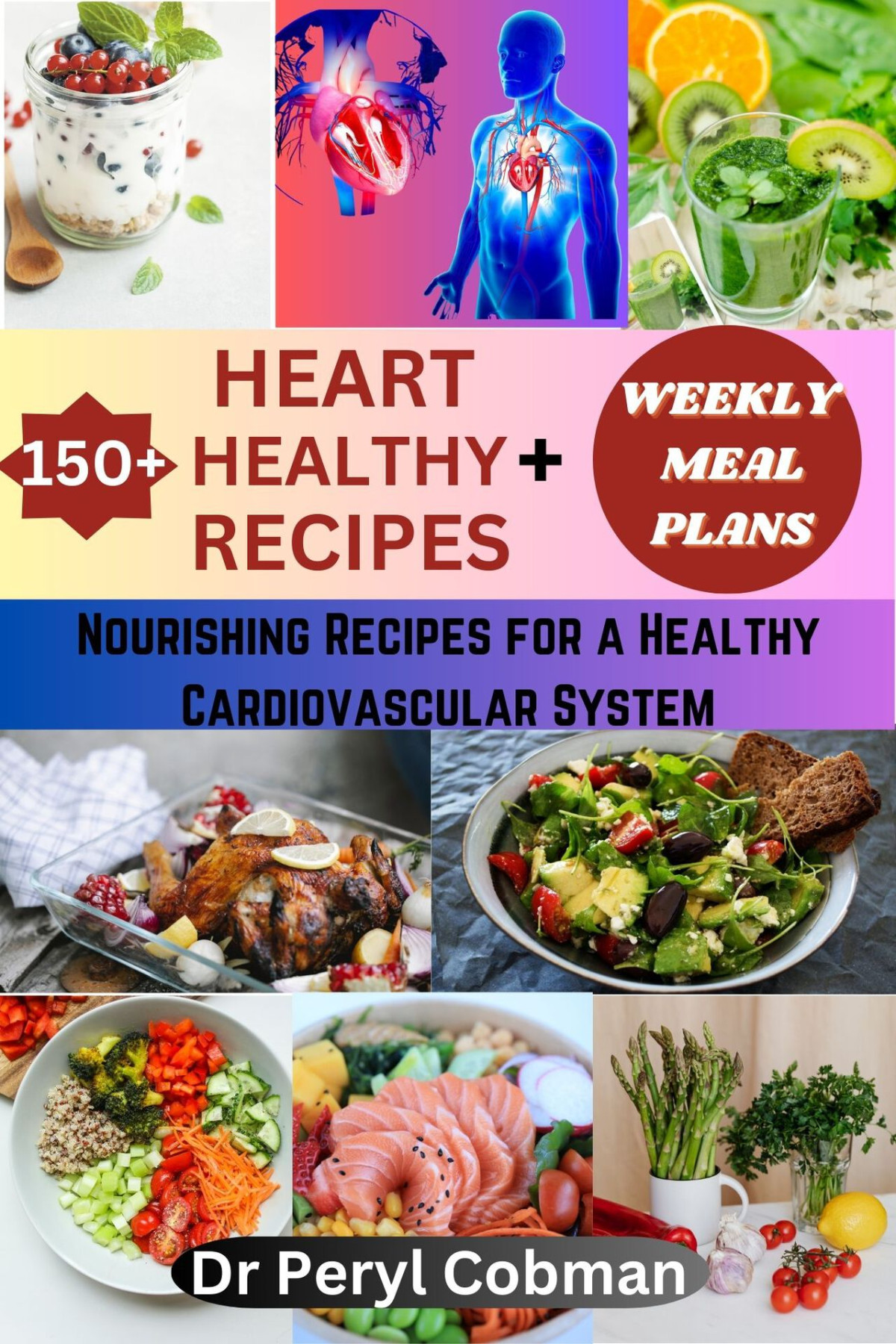 150 Heart Healthy Recipes Weekly Meal Plans Nourishing Recipes For A Healthy Cardiovascular System Dr Peryl Cobman