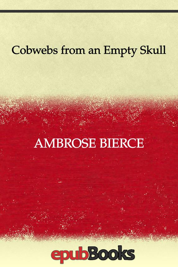 Cobwebs From An Empty Skull Ambrose Bierce