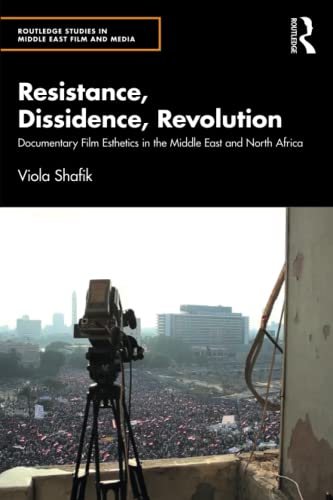 Resistance Dissidence Revolution Documentary Film Esthetics In The Middle East And North Africa 1st Edition Viola Shafik