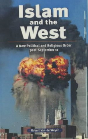 Islam And The West A New Political And Religious Order Post September 11 Robert Van De Weyer