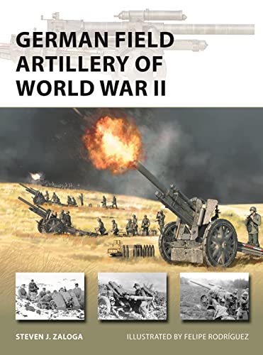 German Field Artillery Of World War Ii Steven J Zaloga Felipe Rodrguez Illustrator