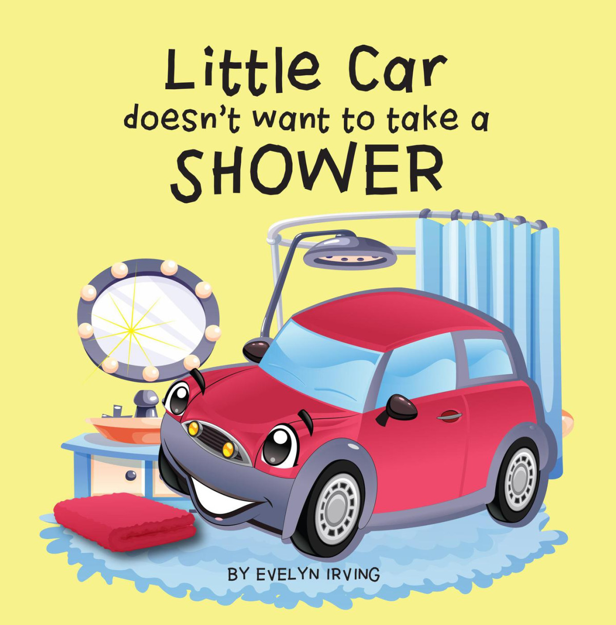 Little Car Doesnt Want To Take A Shower Little Car Learns Good Manners 1 Evelyn Irving