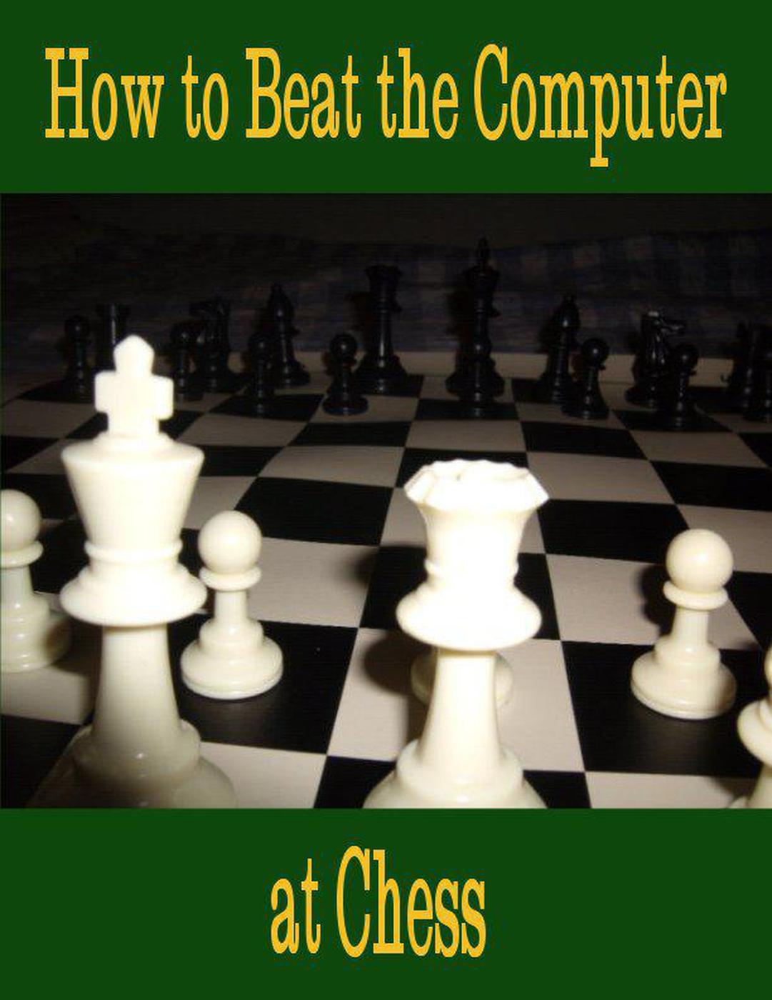 How To Beat The Computer At Chess Camilo Rivera