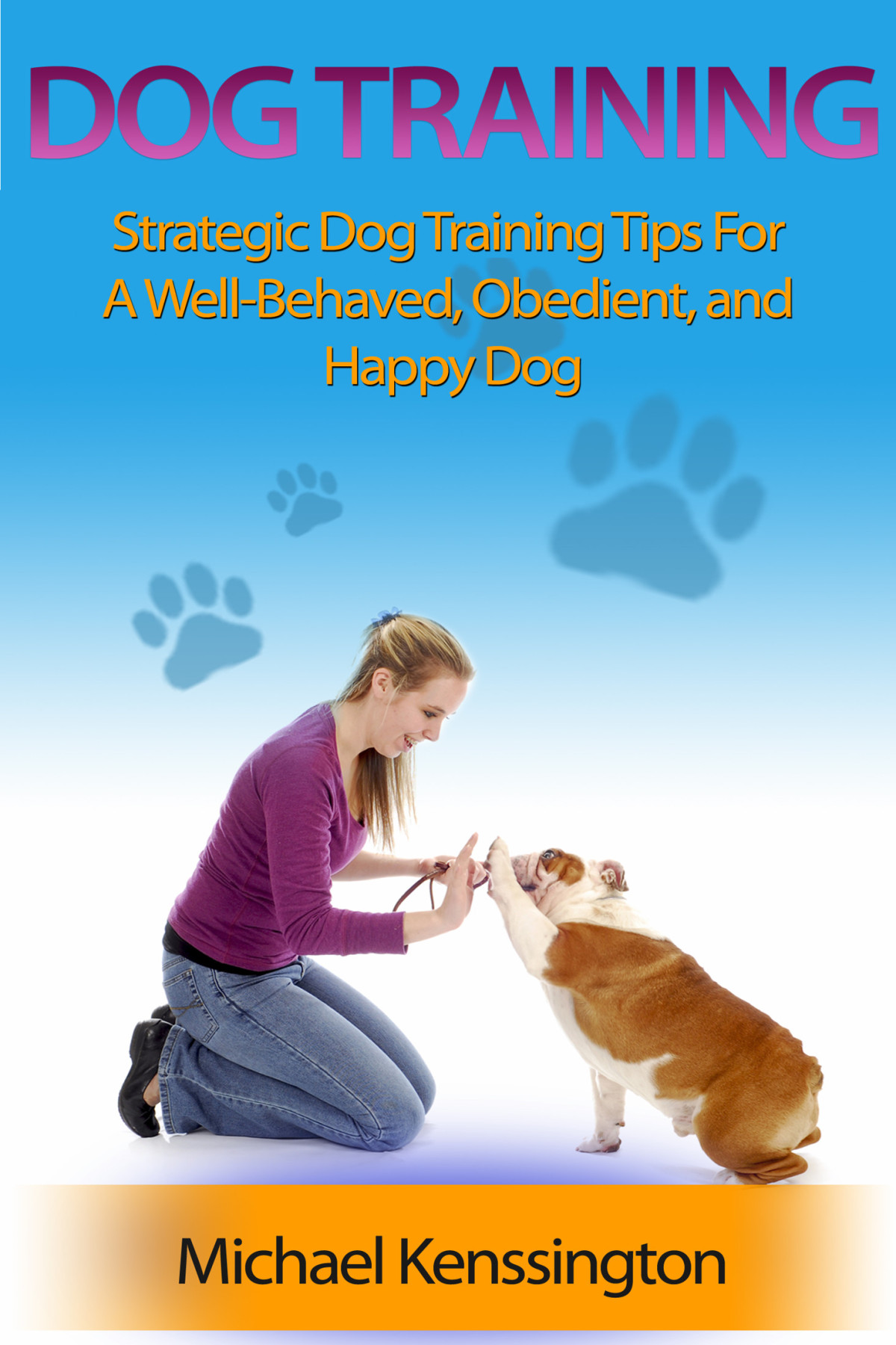 Dog Training Strategic Dog Training Tips For A Welltrained Obedient And Happy Dog Michael Kenssington