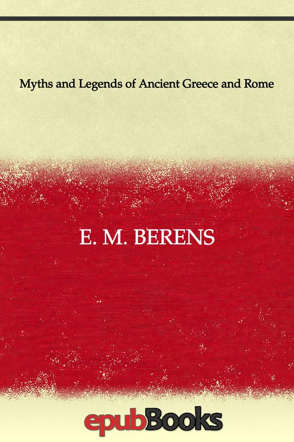 Myths And Legends Of Ancient Greece And Rome E M Berens