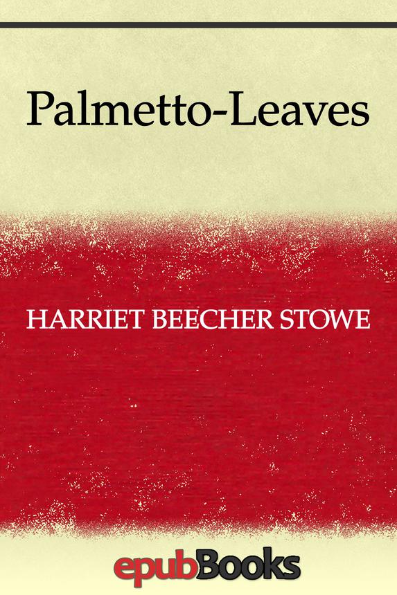 Palmettoleaves Harriet Beecher Stowe