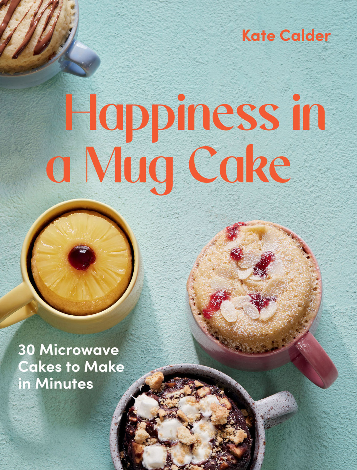 Happiness In A Mug Cake 30 Microwave Cakes To Make In 5 Minutes Kate Calder