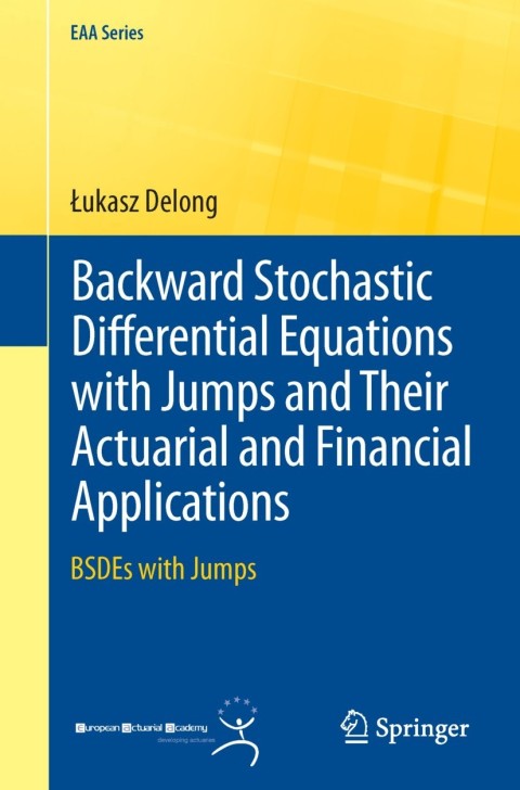 Backward Stochastic Differential Equations With Jumps And Their Actuarial And Financial Applications Bsdes With Jumps 2013th Edition Delong