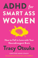 Adhd For Smart Ass Women How To Fall In Love With Your Neurodivergent Brain Tracy Otsuka